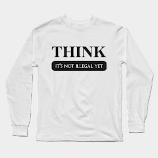 Think it's not illegal yet Classic T-Shirt Long Sleeve T-Shirt